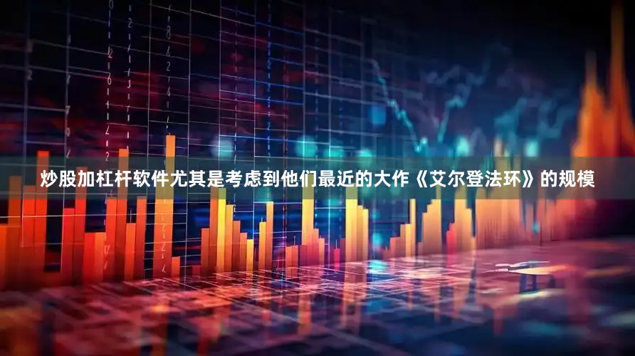 炒股加杠杆软件尤其是考虑到他们最近的大作《艾尔登法环》的规模