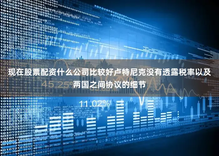 现在股票配资什么公司比较好卢特尼克没有透露税率以及两国之间协议的细节